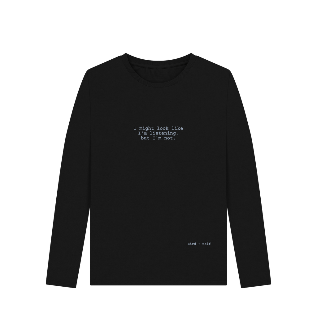 Black I Might Look Like I'm Listening Long Sleeve Tee