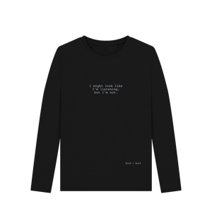 Black I Might Look Like I'm Listening Long Sleeve Tee